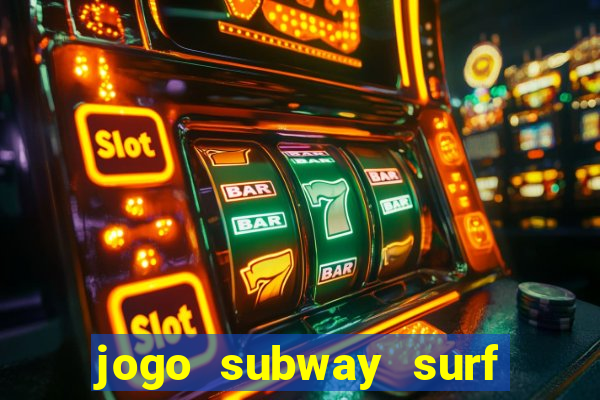 jogo subway surf ganhar dinheiro de verdade